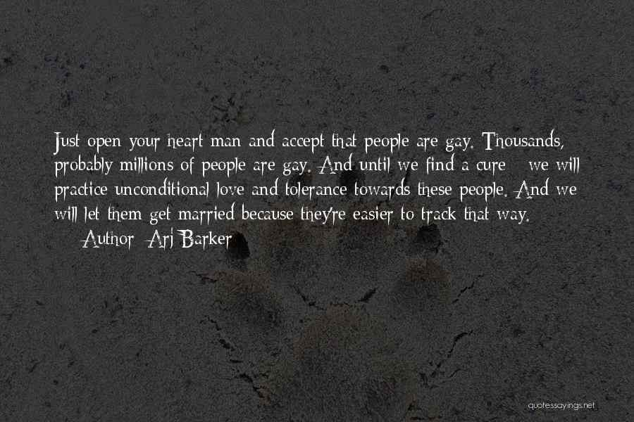 Arj Barker Quotes: Just Open Your Heart Man And Accept That People Are Gay. Thousands, Probably Millions Of People Are Gay. And Until