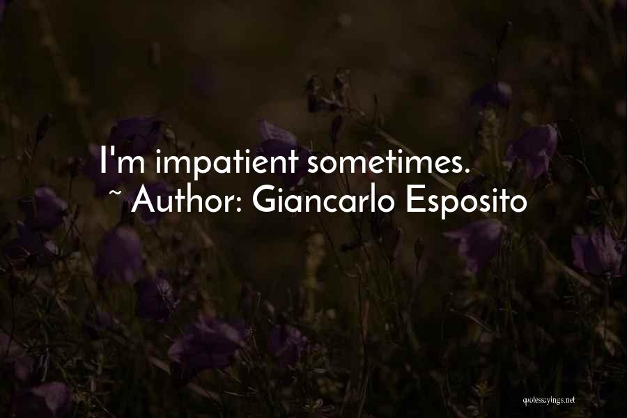 Giancarlo Esposito Quotes: I'm Impatient Sometimes.