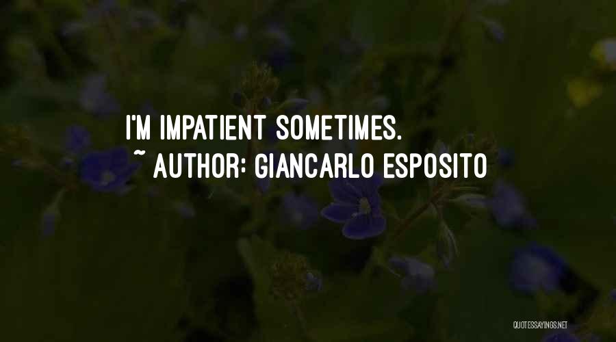 Giancarlo Esposito Quotes: I'm Impatient Sometimes.