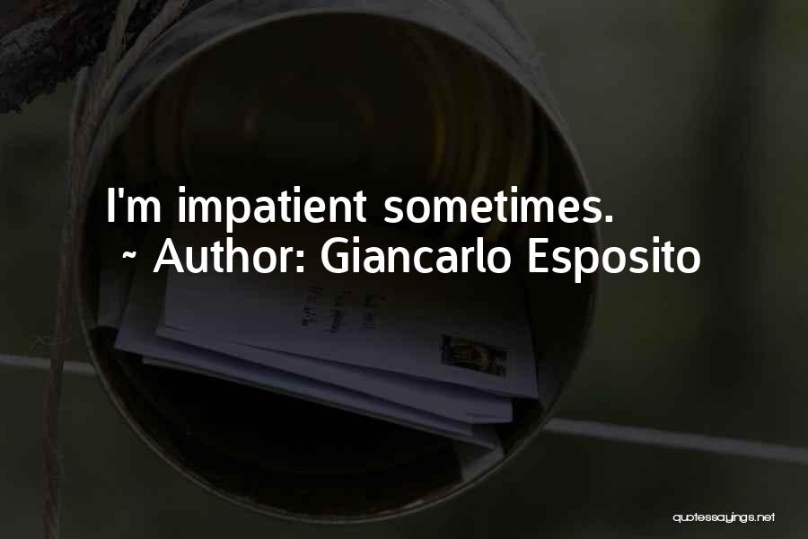 Giancarlo Esposito Quotes: I'm Impatient Sometimes.