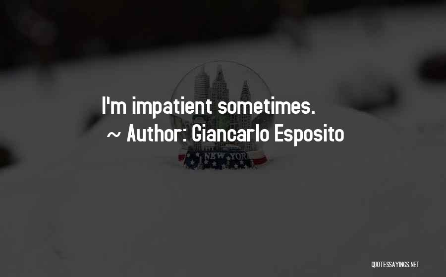 Giancarlo Esposito Quotes: I'm Impatient Sometimes.