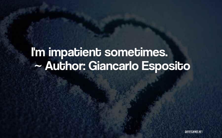 Giancarlo Esposito Quotes: I'm Impatient Sometimes.