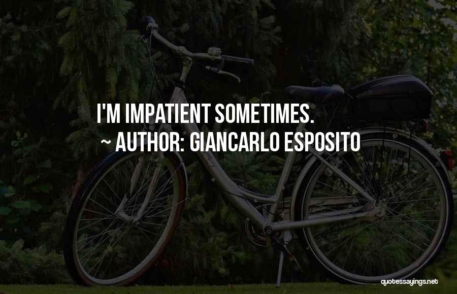 Giancarlo Esposito Quotes: I'm Impatient Sometimes.