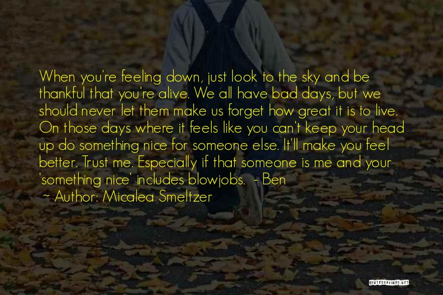 Micalea Smeltzer Quotes: When You're Feeling Down, Just Look To The Sky And Be Thankful That You're Alive. We All Have Bad Days,