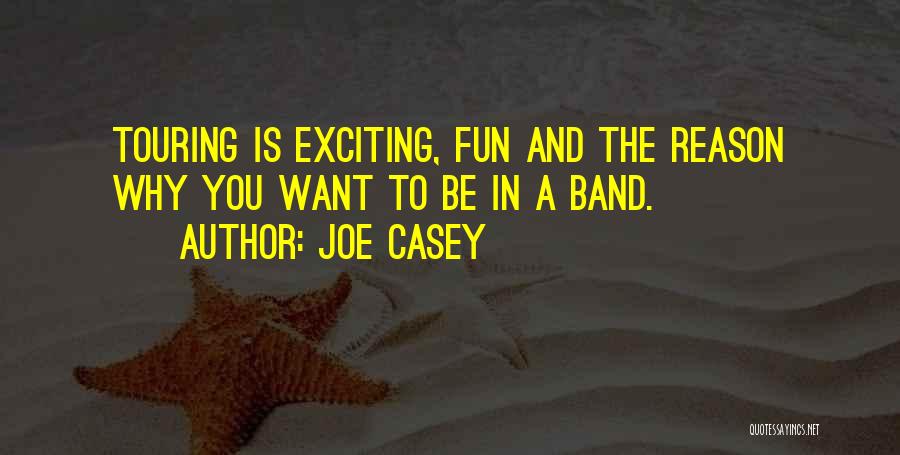 Joe Casey Quotes: Touring Is Exciting, Fun And The Reason Why You Want To Be In A Band.
