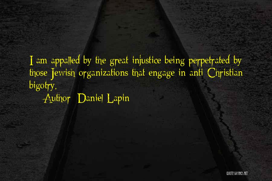 Daniel Lapin Quotes: I Am Appalled By The Great Injustice Being Perpetrated By Those Jewish Organizations That Engage In Anti-christian Bigotry.