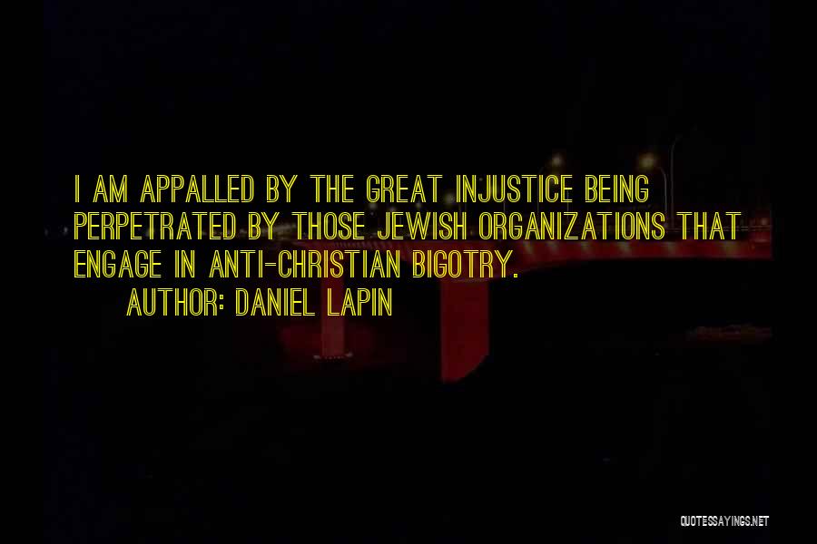 Daniel Lapin Quotes: I Am Appalled By The Great Injustice Being Perpetrated By Those Jewish Organizations That Engage In Anti-christian Bigotry.