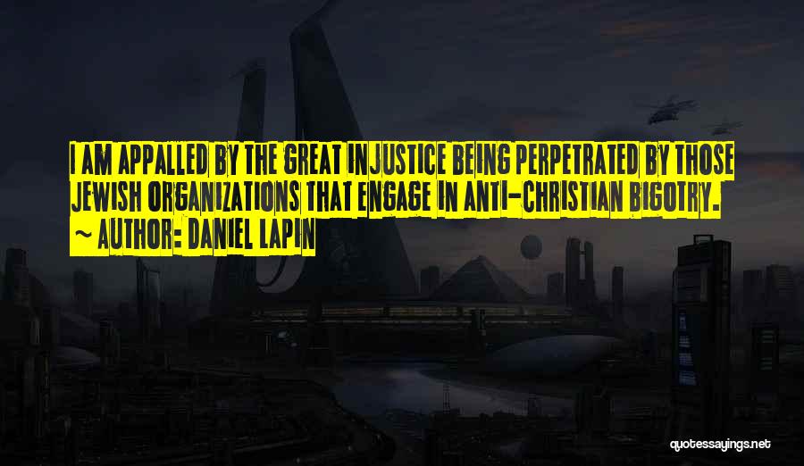 Daniel Lapin Quotes: I Am Appalled By The Great Injustice Being Perpetrated By Those Jewish Organizations That Engage In Anti-christian Bigotry.