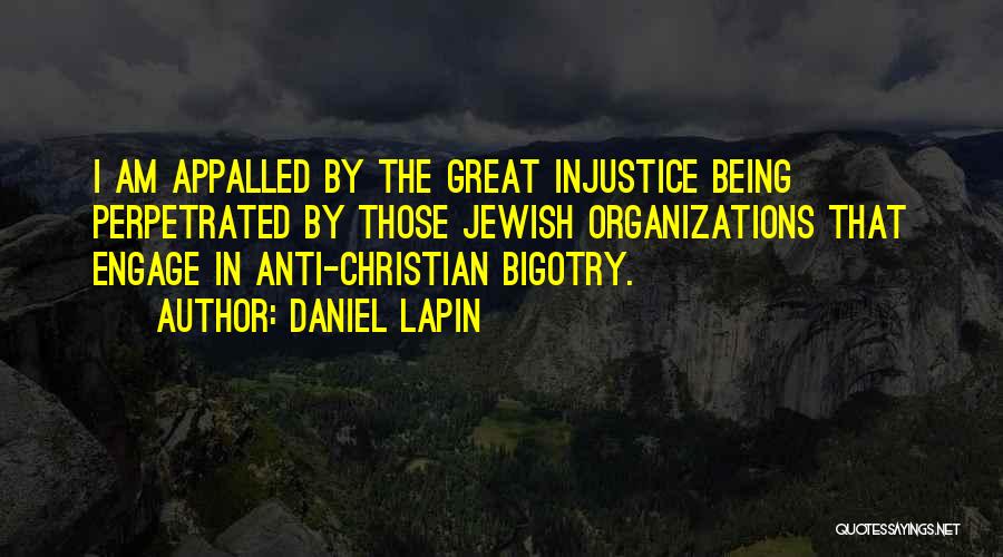 Daniel Lapin Quotes: I Am Appalled By The Great Injustice Being Perpetrated By Those Jewish Organizations That Engage In Anti-christian Bigotry.