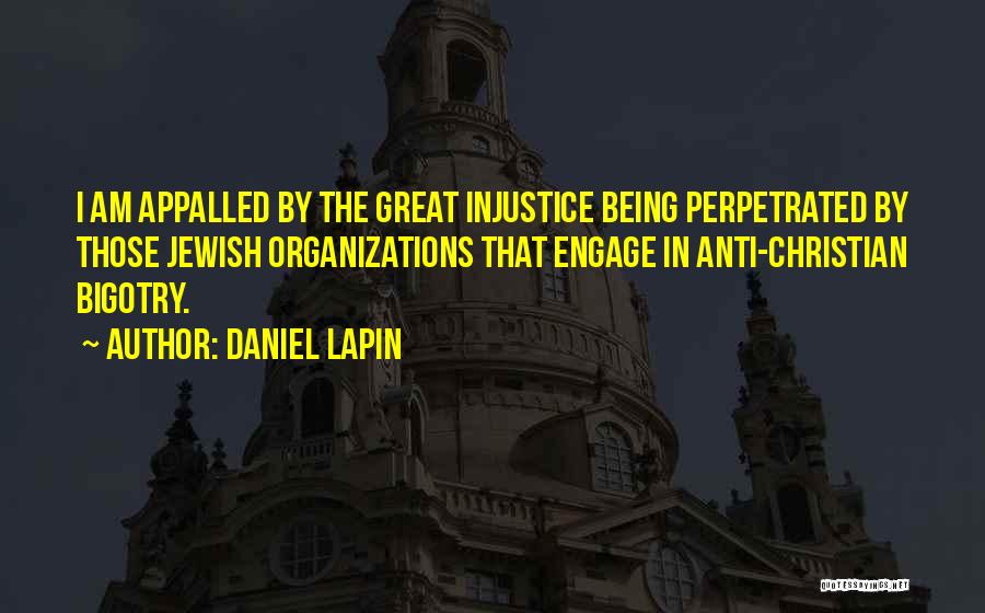 Daniel Lapin Quotes: I Am Appalled By The Great Injustice Being Perpetrated By Those Jewish Organizations That Engage In Anti-christian Bigotry.