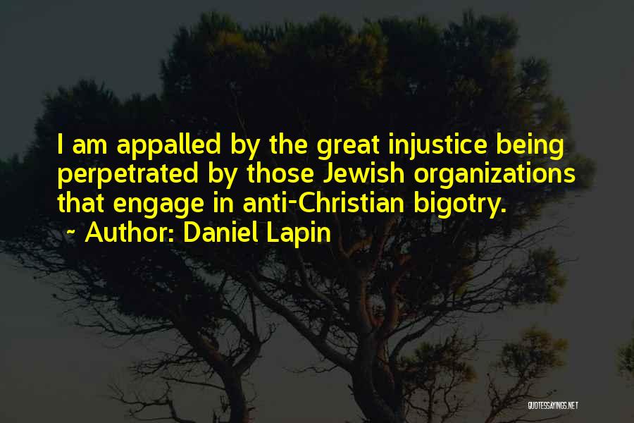 Daniel Lapin Quotes: I Am Appalled By The Great Injustice Being Perpetrated By Those Jewish Organizations That Engage In Anti-christian Bigotry.