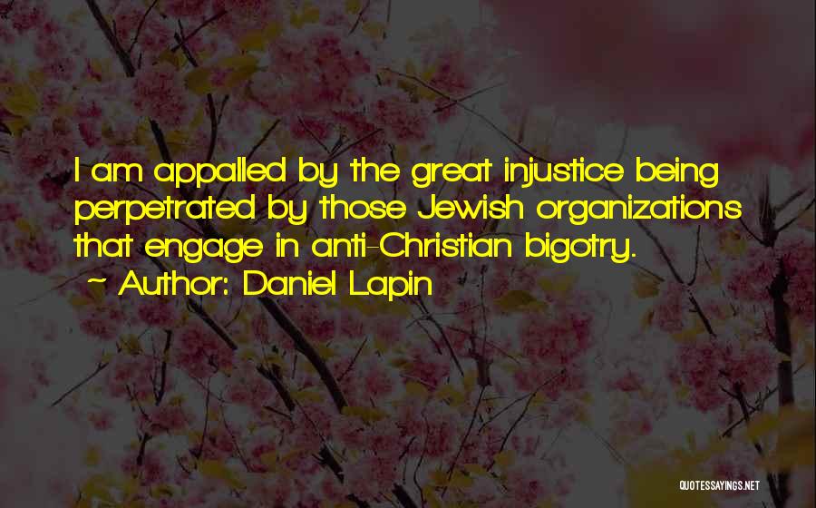 Daniel Lapin Quotes: I Am Appalled By The Great Injustice Being Perpetrated By Those Jewish Organizations That Engage In Anti-christian Bigotry.