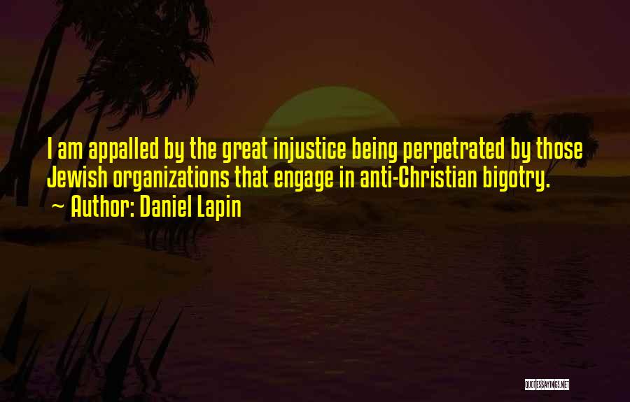 Daniel Lapin Quotes: I Am Appalled By The Great Injustice Being Perpetrated By Those Jewish Organizations That Engage In Anti-christian Bigotry.