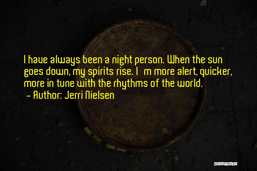 Jerri Nielsen Quotes: I Have Always Been A Night Person. When The Sun Goes Down, My Spirits Rise. I'm More Alert, Quicker, More