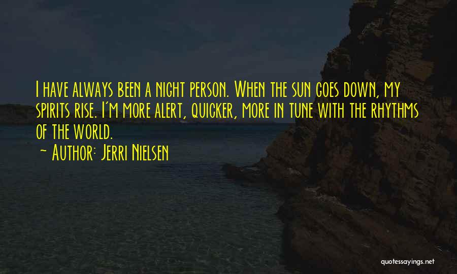 Jerri Nielsen Quotes: I Have Always Been A Night Person. When The Sun Goes Down, My Spirits Rise. I'm More Alert, Quicker, More