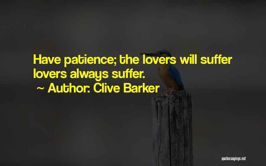 Clive Barker Quotes: Have Patience; The Lovers Will Suffer Lovers Always Suffer.