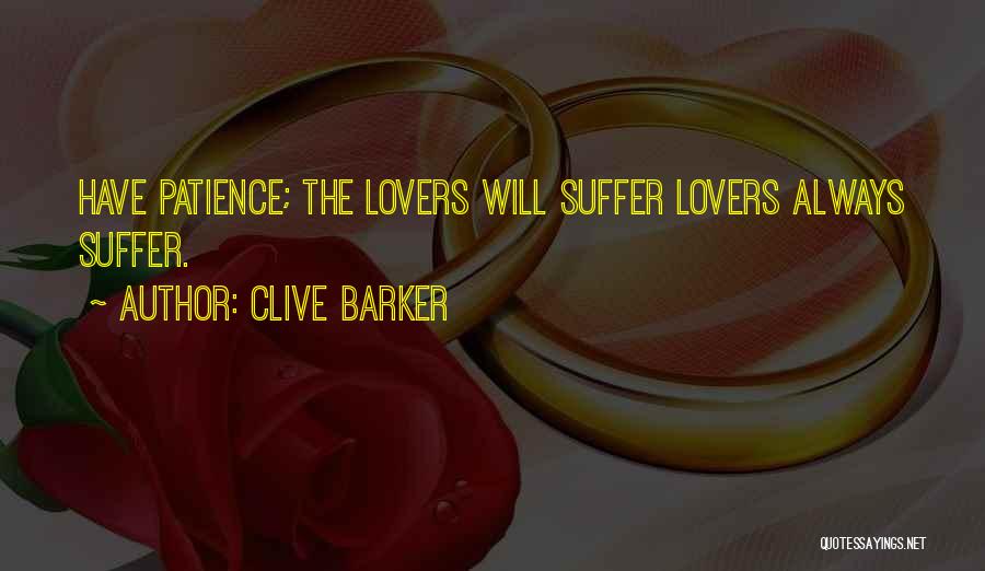 Clive Barker Quotes: Have Patience; The Lovers Will Suffer Lovers Always Suffer.