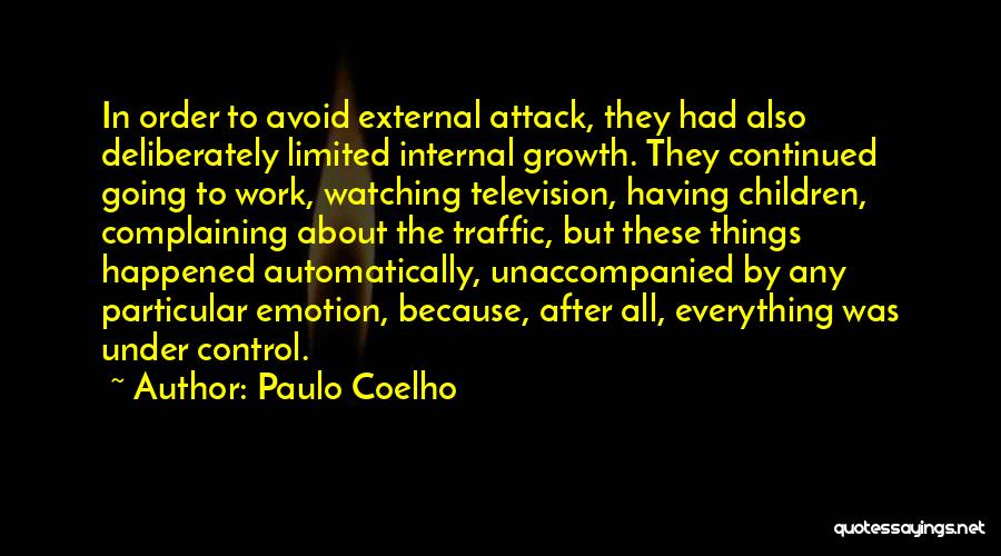 Paulo Coelho Quotes: In Order To Avoid External Attack, They Had Also Deliberately Limited Internal Growth. They Continued Going To Work, Watching Television,