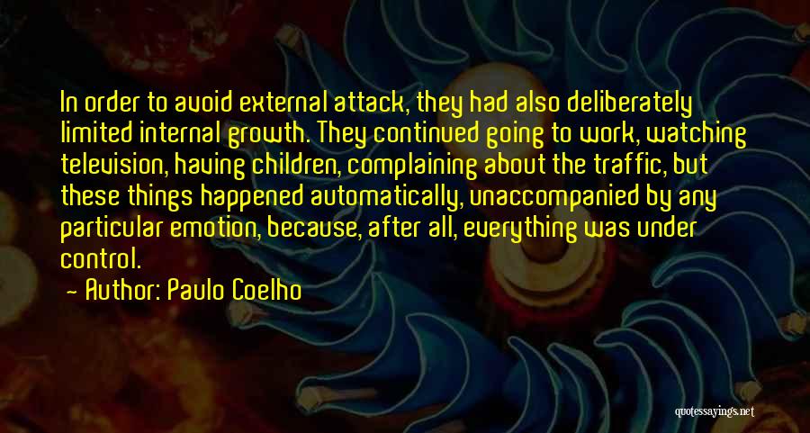 Paulo Coelho Quotes: In Order To Avoid External Attack, They Had Also Deliberately Limited Internal Growth. They Continued Going To Work, Watching Television,