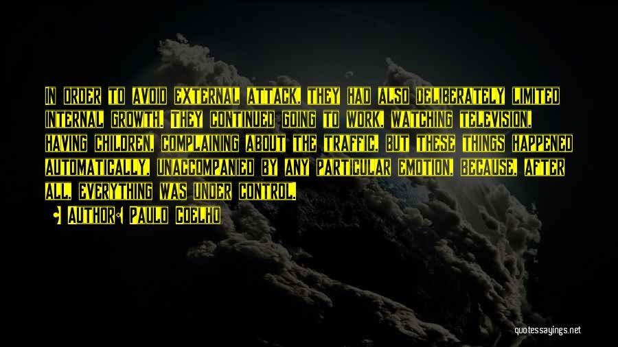 Paulo Coelho Quotes: In Order To Avoid External Attack, They Had Also Deliberately Limited Internal Growth. They Continued Going To Work, Watching Television,