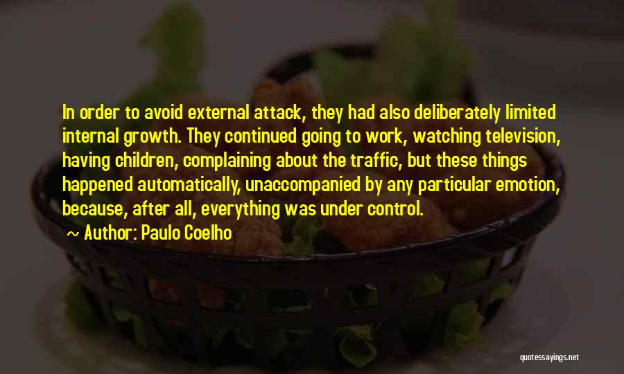 Paulo Coelho Quotes: In Order To Avoid External Attack, They Had Also Deliberately Limited Internal Growth. They Continued Going To Work, Watching Television,