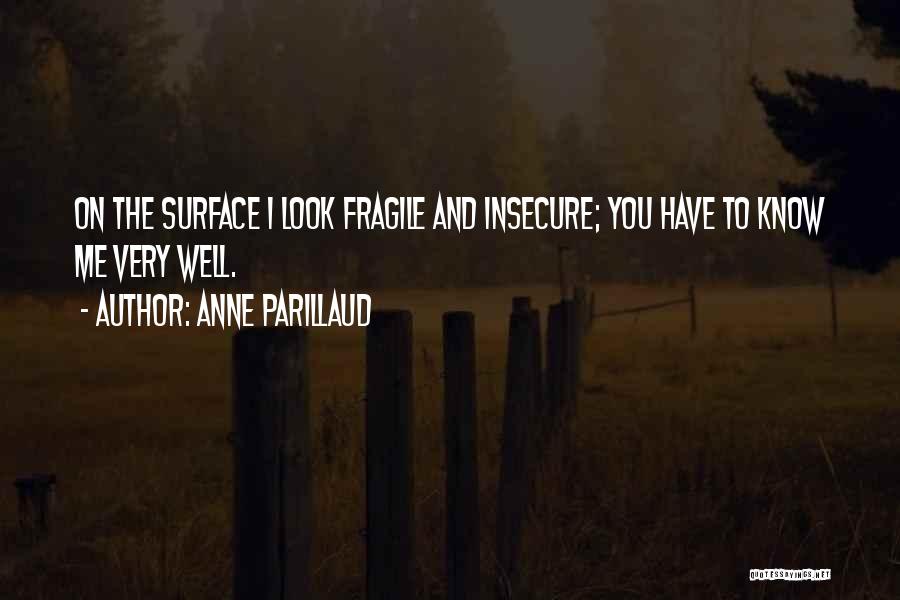 Anne Parillaud Quotes: On The Surface I Look Fragile And Insecure; You Have To Know Me Very Well.