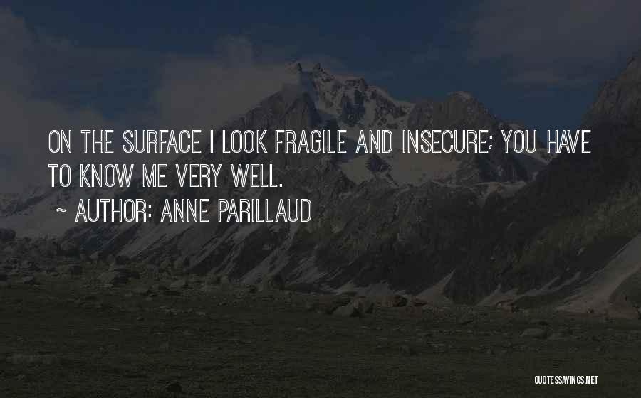 Anne Parillaud Quotes: On The Surface I Look Fragile And Insecure; You Have To Know Me Very Well.