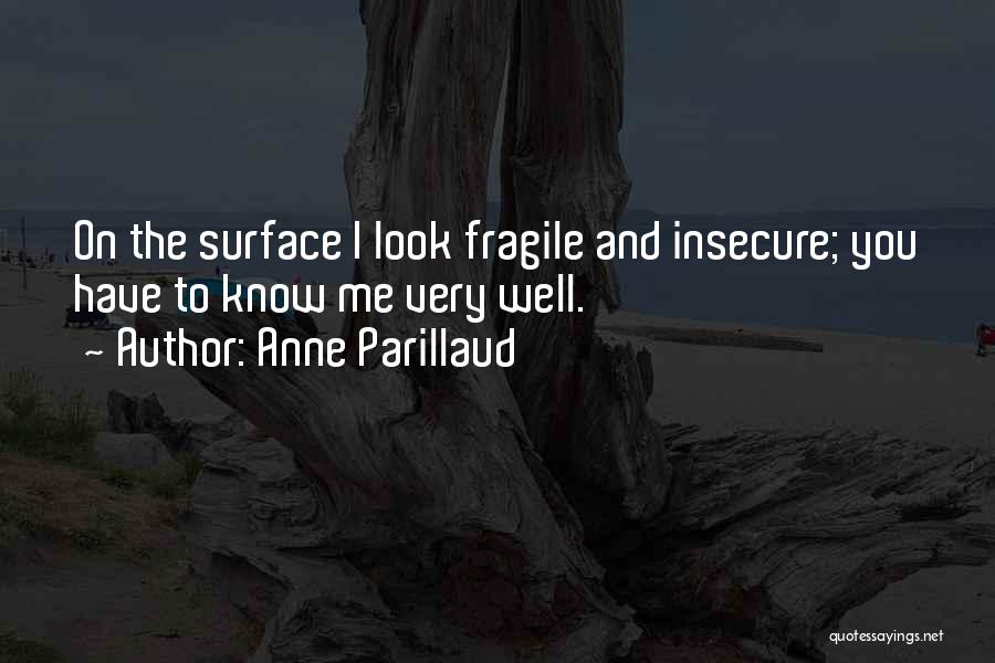 Anne Parillaud Quotes: On The Surface I Look Fragile And Insecure; You Have To Know Me Very Well.