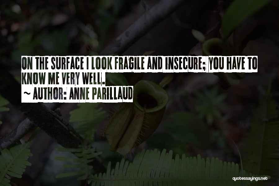 Anne Parillaud Quotes: On The Surface I Look Fragile And Insecure; You Have To Know Me Very Well.