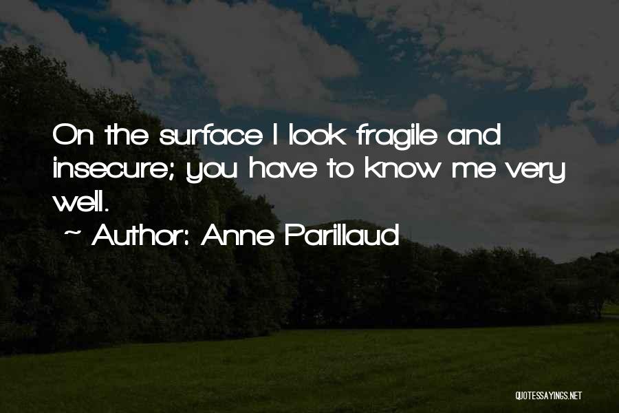Anne Parillaud Quotes: On The Surface I Look Fragile And Insecure; You Have To Know Me Very Well.