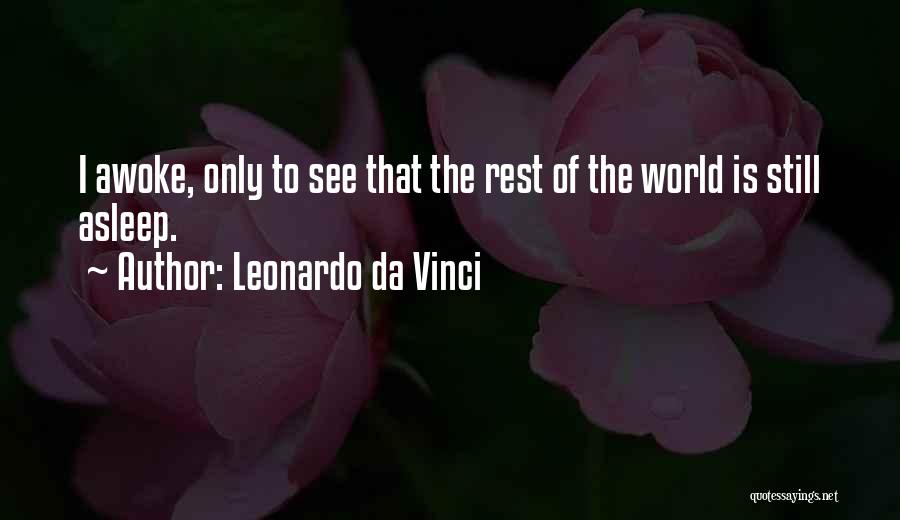 Leonardo Da Vinci Quotes: I Awoke, Only To See That The Rest Of The World Is Still Asleep.