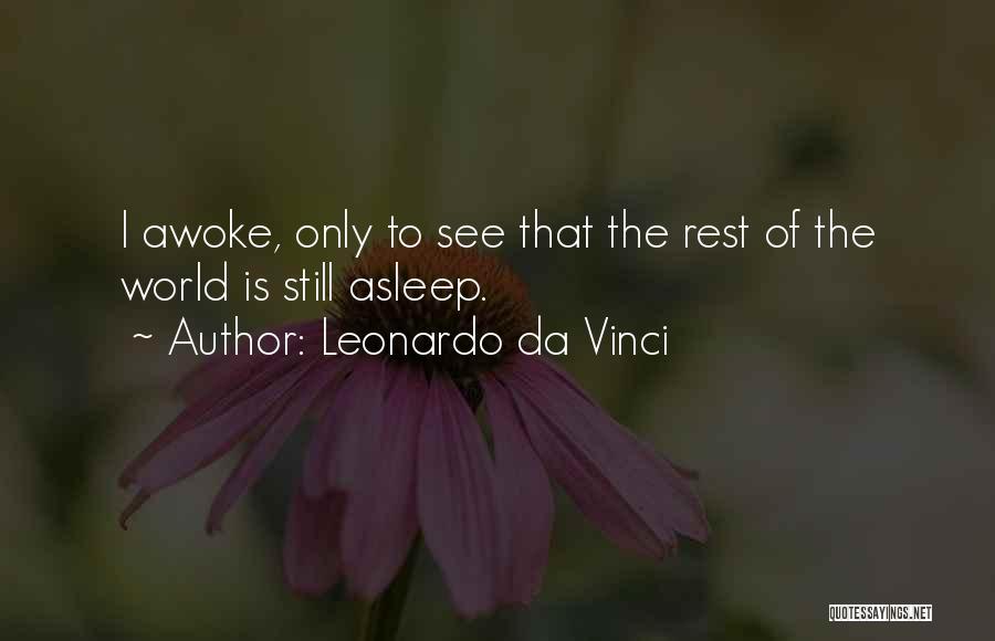 Leonardo Da Vinci Quotes: I Awoke, Only To See That The Rest Of The World Is Still Asleep.