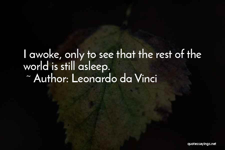 Leonardo Da Vinci Quotes: I Awoke, Only To See That The Rest Of The World Is Still Asleep.