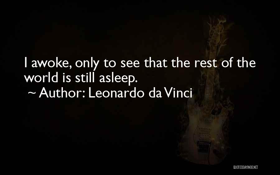 Leonardo Da Vinci Quotes: I Awoke, Only To See That The Rest Of The World Is Still Asleep.