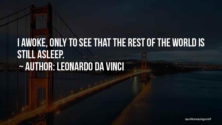 Leonardo Da Vinci Quotes: I Awoke, Only To See That The Rest Of The World Is Still Asleep.