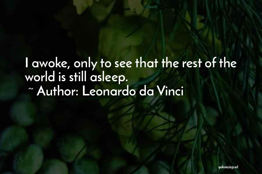 Leonardo Da Vinci Quotes: I Awoke, Only To See That The Rest Of The World Is Still Asleep.