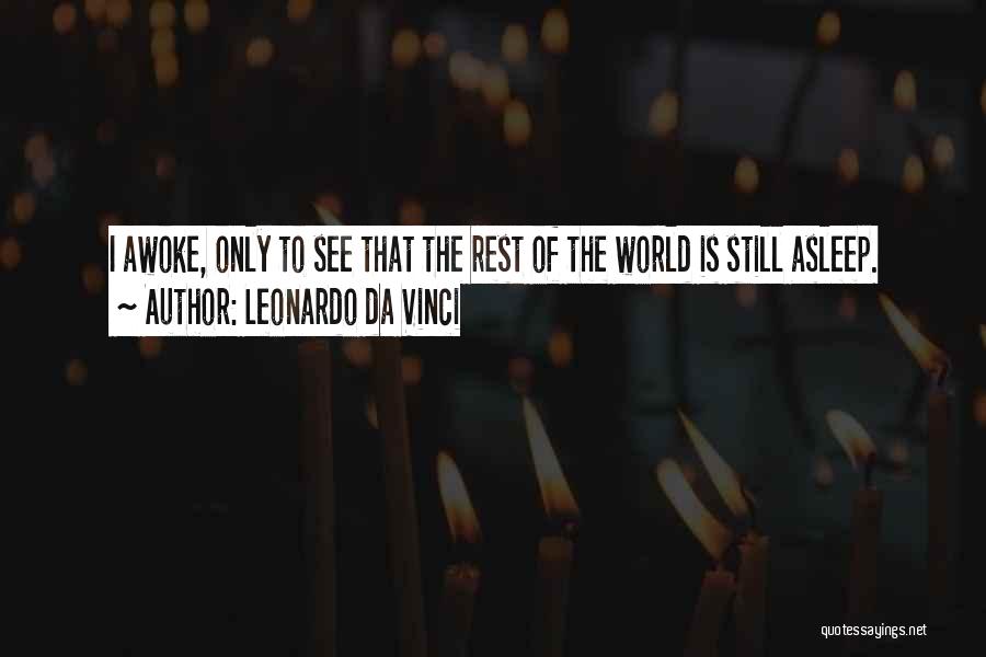 Leonardo Da Vinci Quotes: I Awoke, Only To See That The Rest Of The World Is Still Asleep.