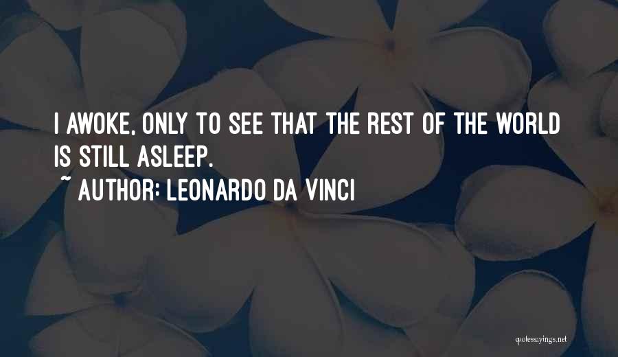 Leonardo Da Vinci Quotes: I Awoke, Only To See That The Rest Of The World Is Still Asleep.