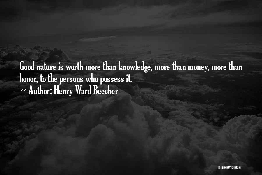 Henry Ward Beecher Quotes: Good Nature Is Worth More Than Knowledge, More Than Money, More Than Honor, To The Persons Who Possess It.