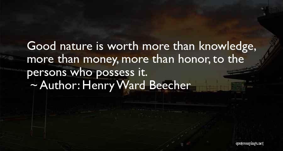 Henry Ward Beecher Quotes: Good Nature Is Worth More Than Knowledge, More Than Money, More Than Honor, To The Persons Who Possess It.