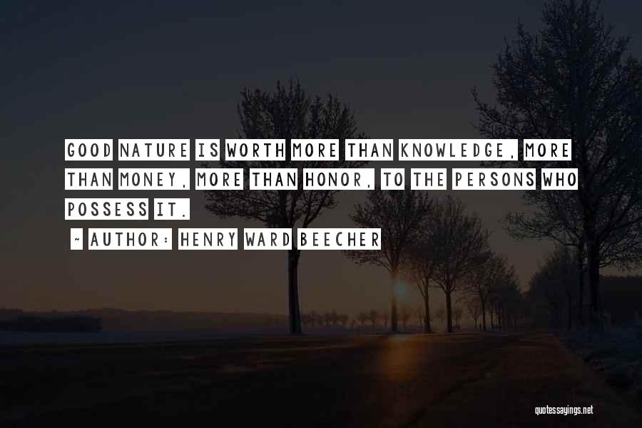 Henry Ward Beecher Quotes: Good Nature Is Worth More Than Knowledge, More Than Money, More Than Honor, To The Persons Who Possess It.