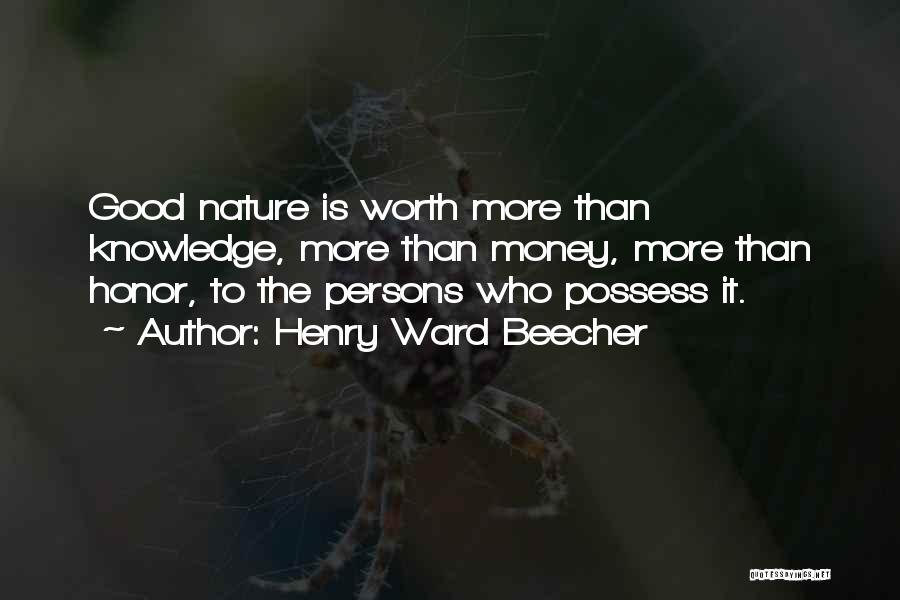 Henry Ward Beecher Quotes: Good Nature Is Worth More Than Knowledge, More Than Money, More Than Honor, To The Persons Who Possess It.