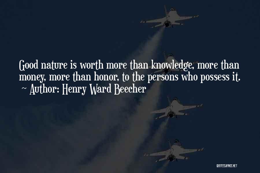 Henry Ward Beecher Quotes: Good Nature Is Worth More Than Knowledge, More Than Money, More Than Honor, To The Persons Who Possess It.