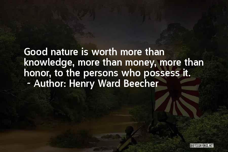 Henry Ward Beecher Quotes: Good Nature Is Worth More Than Knowledge, More Than Money, More Than Honor, To The Persons Who Possess It.