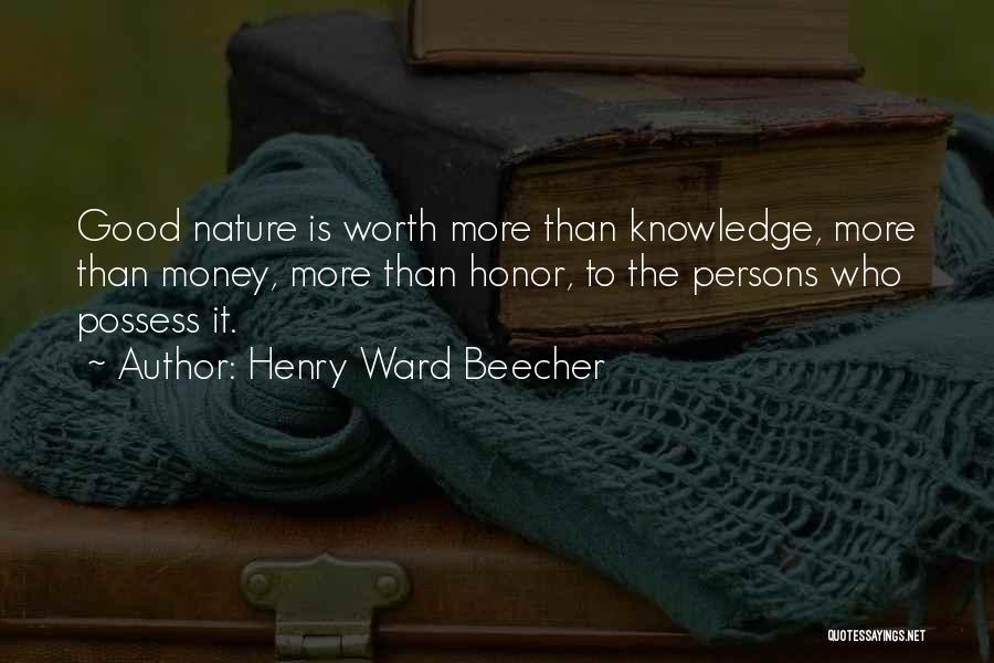 Henry Ward Beecher Quotes: Good Nature Is Worth More Than Knowledge, More Than Money, More Than Honor, To The Persons Who Possess It.