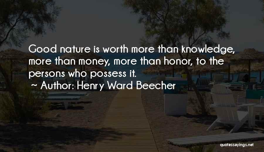 Henry Ward Beecher Quotes: Good Nature Is Worth More Than Knowledge, More Than Money, More Than Honor, To The Persons Who Possess It.