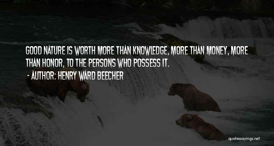 Henry Ward Beecher Quotes: Good Nature Is Worth More Than Knowledge, More Than Money, More Than Honor, To The Persons Who Possess It.