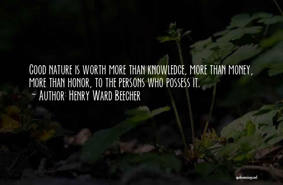 Henry Ward Beecher Quotes: Good Nature Is Worth More Than Knowledge, More Than Money, More Than Honor, To The Persons Who Possess It.