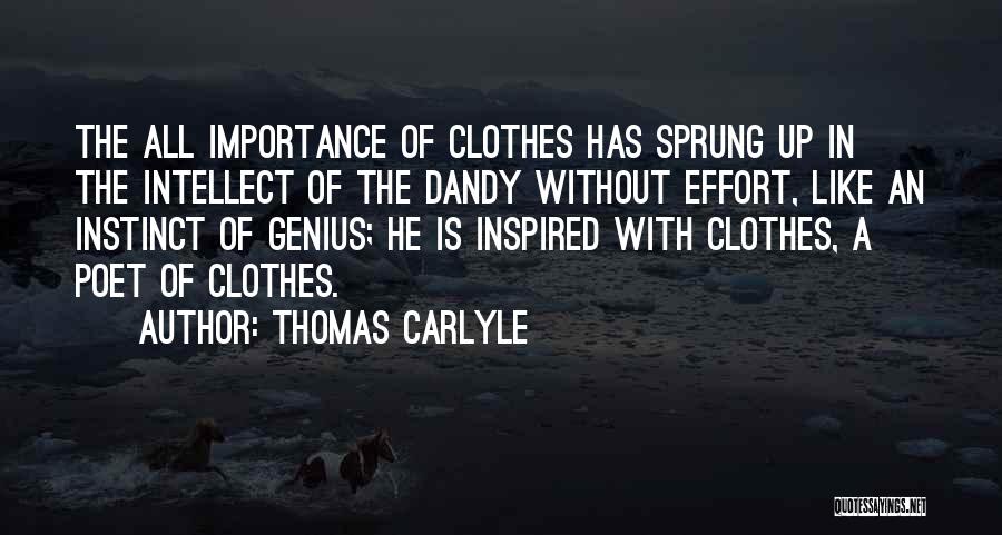 Thomas Carlyle Quotes: The All Importance Of Clothes Has Sprung Up In The Intellect Of The Dandy Without Effort, Like An Instinct Of