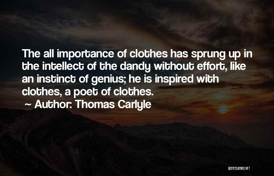 Thomas Carlyle Quotes: The All Importance Of Clothes Has Sprung Up In The Intellect Of The Dandy Without Effort, Like An Instinct Of